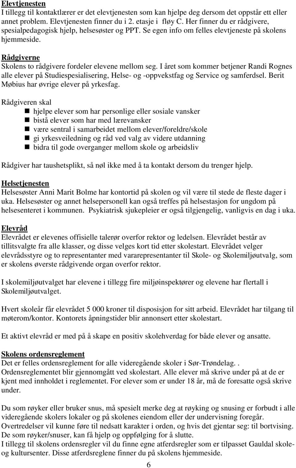 I året som kommer betjener Randi Rognes alle elever på Studiespesialisering, Helse- og -oppvekstfag og Service og samferdsel. Berit Møbius har øvrige elever på yrkesfag.