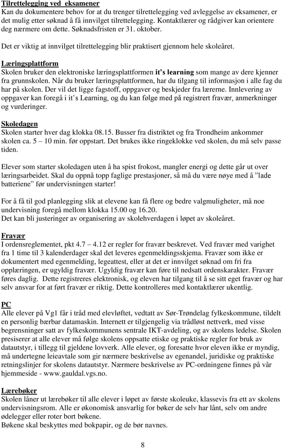 Læringsplattform Skolen bruker den elektroniske læringsplattformen it s learning som mange av dere kjenner fra grunnskolen.