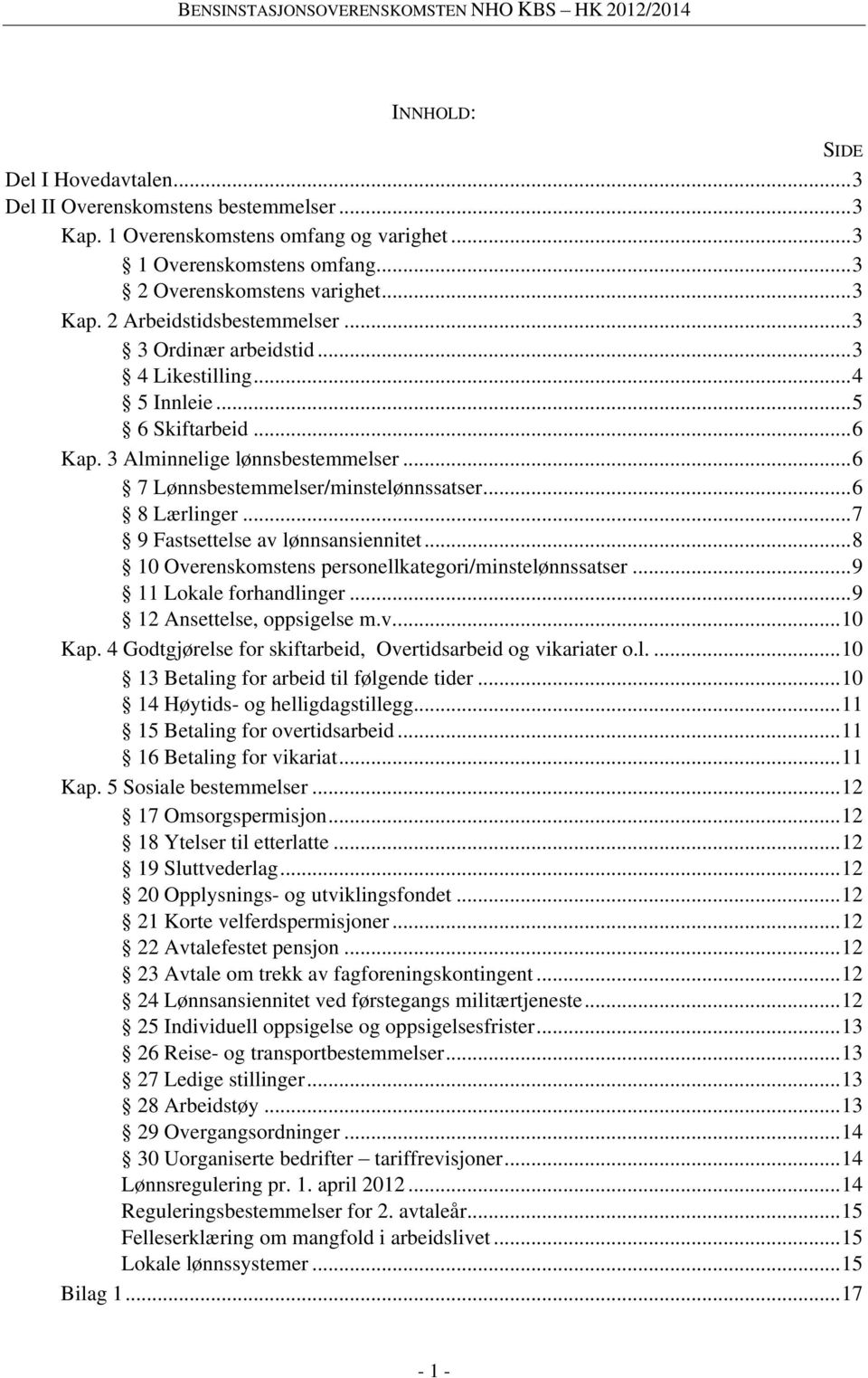 .. 7 9 Fastsettelse av lønnsansiennitet... 8 10 Overenskomstens personellkategori/minstelønnssatser... 9 11 Lokale forhandlinger... 9 12 Ansettelse, oppsigelse m.v.... 10 Kap.