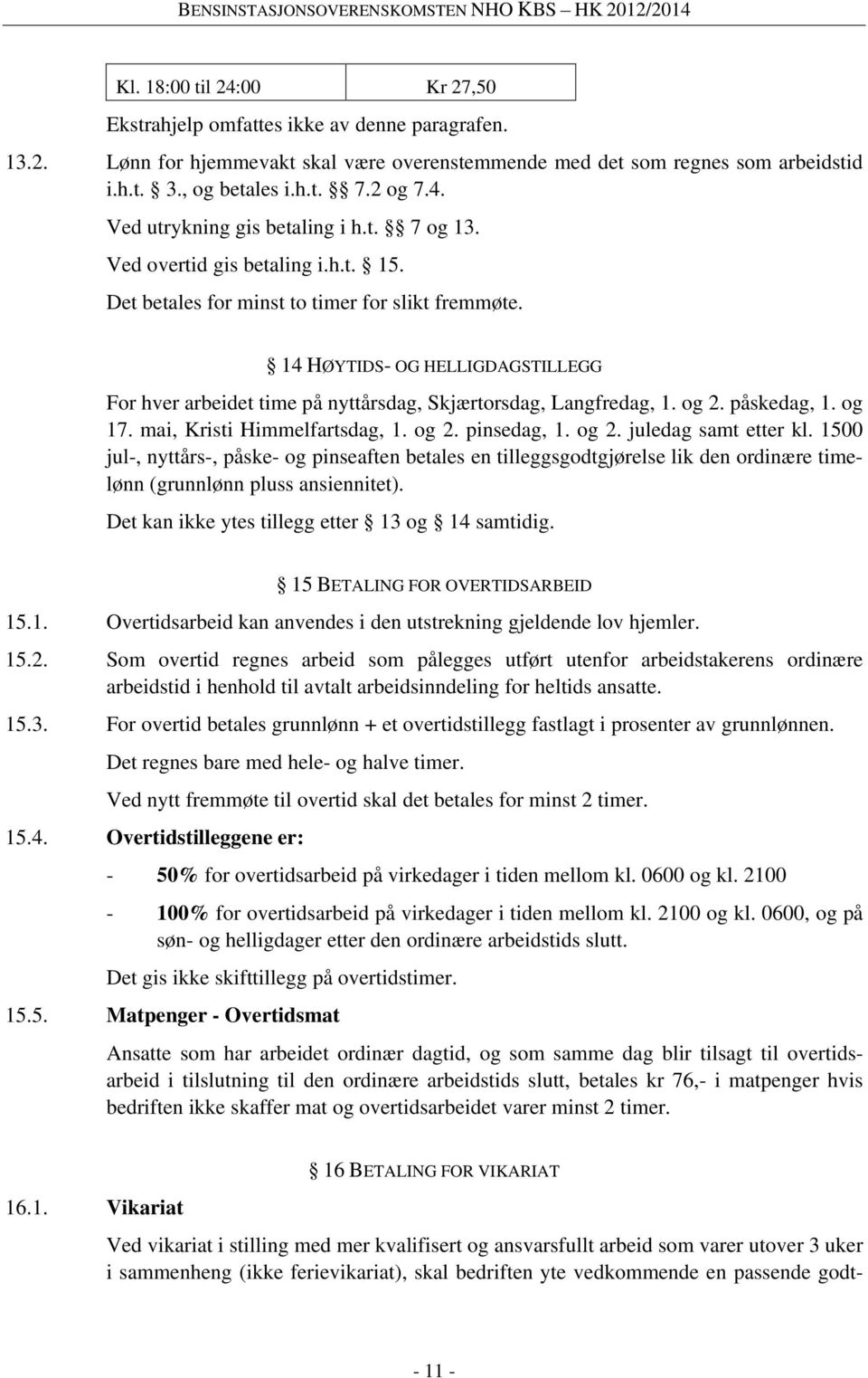 14 HØYTIDS- OG HELLIGDAGSTILLEGG For hver arbeidet time på nyttårsdag, Skjærtorsdag, Langfredag, 1. og 2. påskedag, 1. og 17. mai, Kristi Himmelfartsdag, 1. og 2. pinsedag, 1. og 2. juledag samt etter kl.