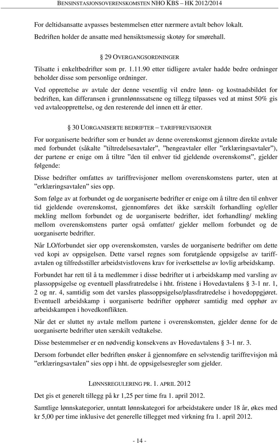 Ved opprettelse av avtale der denne vesentlig vil endre lønn- og kostnadsbildet for bedriften, kan differansen i grunnlønnssatsene og tillegg tilpasses ved at minst 50% gis ved avtaleopprettelse, og