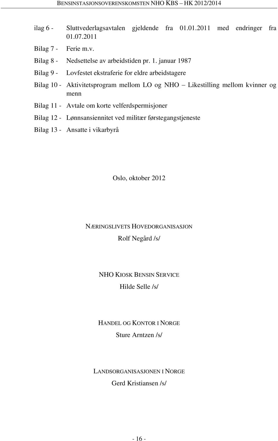 velferdspermisjoner Bilag 12 - Lønnsansiennitet ved militær førstegangstjeneste Bilag 13 - Ansatte i vikarbyrå Likestilling mellom kvinner og Oslo, oktober 2012