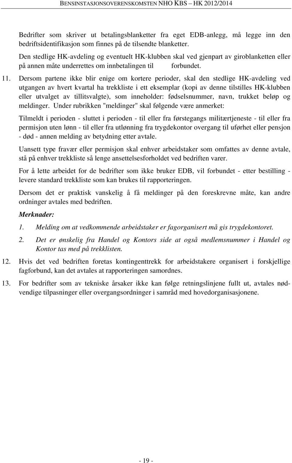 Dersom partene ikke blir enige om kortere perioder, skal den stedlige HK-avdeling ved utgangen av hvert kvartal ha trekkliste i ett eksemplar (kopi av denne tilstilles HK-klubben eller utvalget av