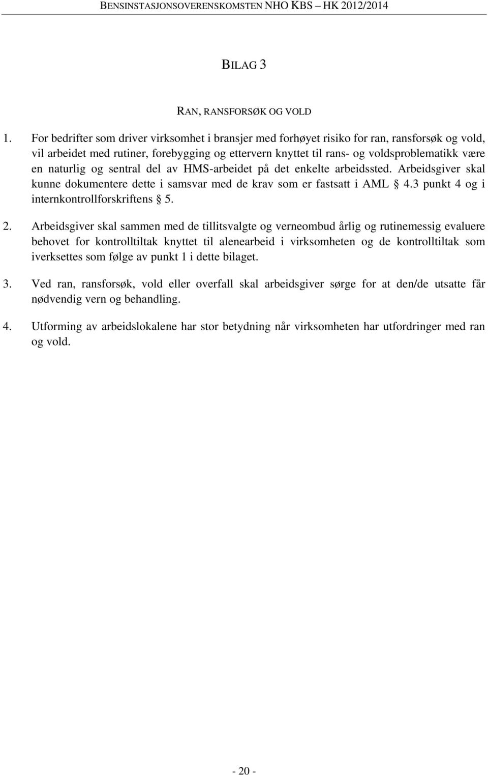 naturlig og sentral del av HMS-arbeidet på det enkelte arbeidssted. Arbeidsgiver skal kunne dokumentere dette i samsvar med de krav som er fastsatt i AML 4.3 punkt 4 og i internkontrollforskriftens 5.