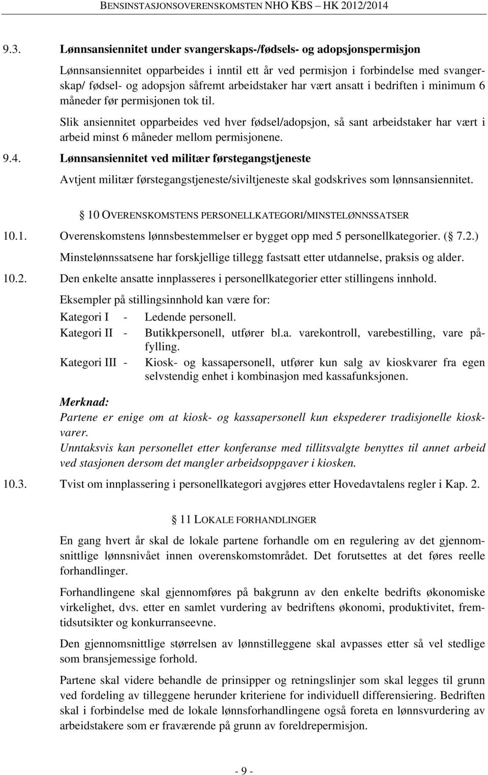 Slik ansiennitet opparbeides ved hver fødsel/adopsjon, så sant arbeidstaker har vært i arbeid minst 6 måneder mellom permisjonene. 9.4.