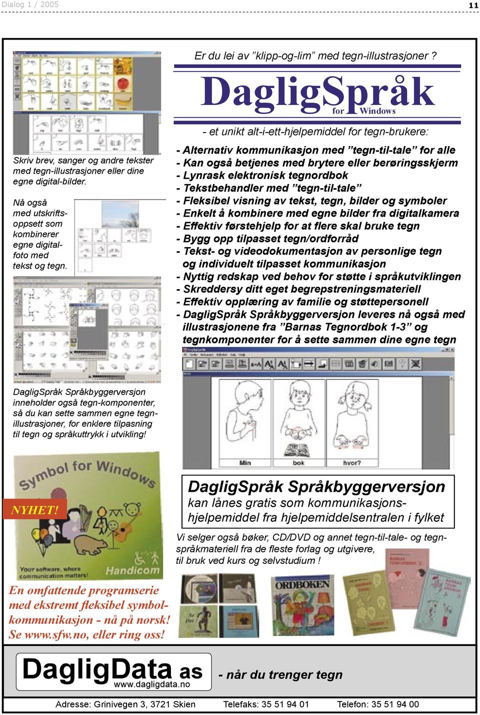 - et unikt alt-i-ett-hjelpemiddel for tegn-brukere: - Alternativ kommunikasjon med tegn-til-tale for alle - Kan også betjenes med brytere eller berøringsskjerm - Lynrask elektronisk tegnordbok -