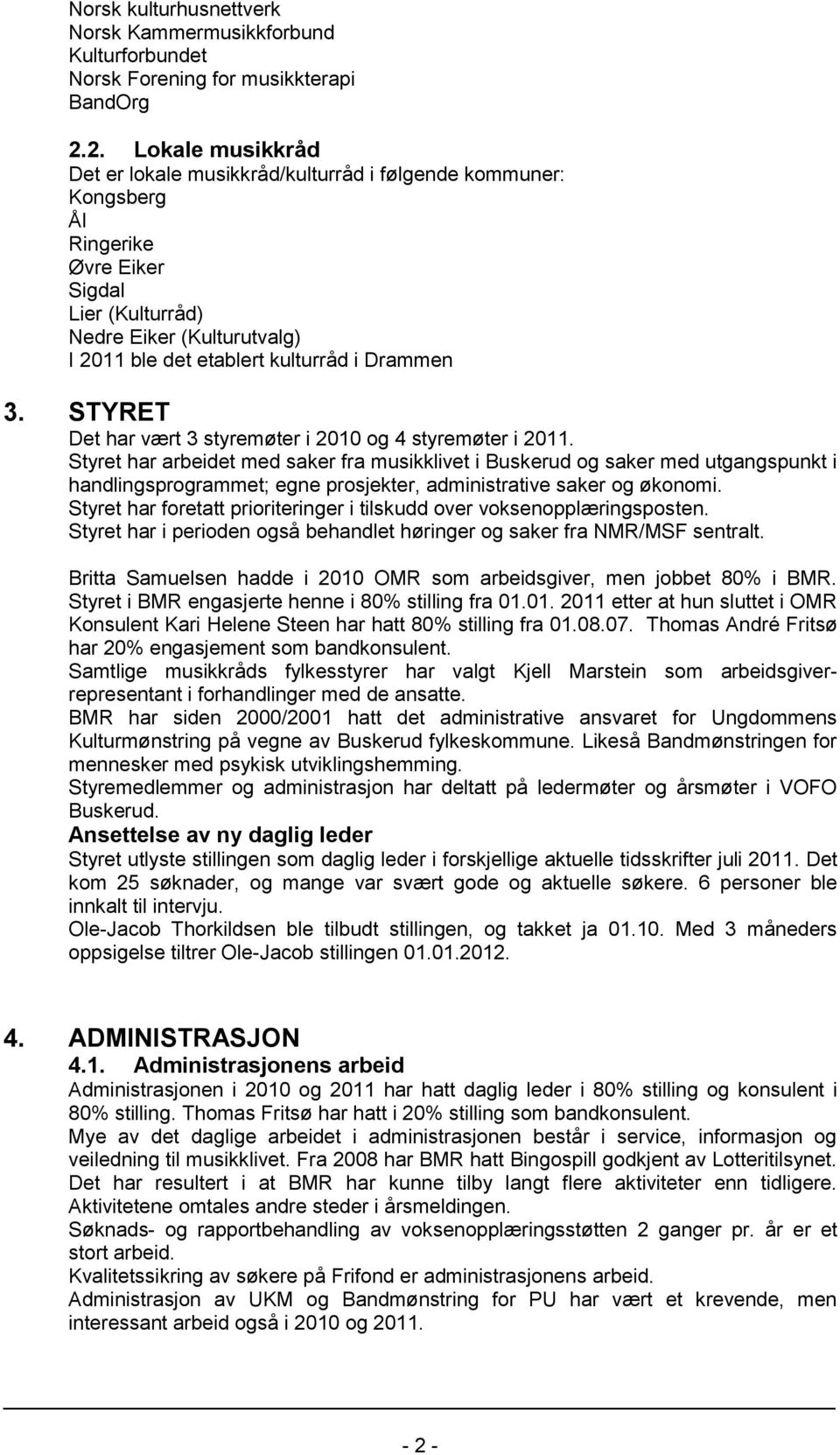Drammen 3. STYRET Det har vært 3 styremøter i 2010 og 4 styremøter i 2011.