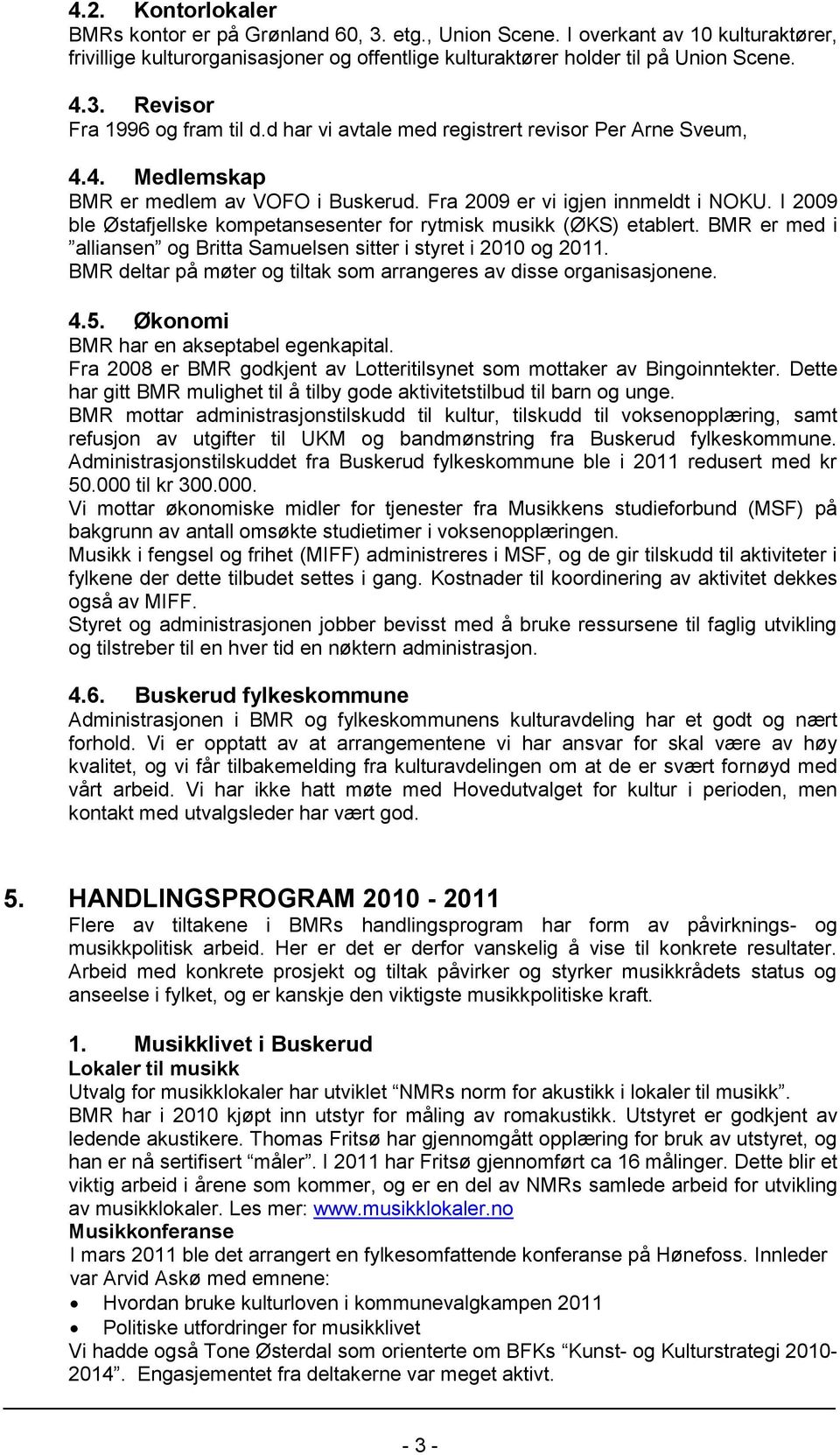 I 2009 ble Østafjellske kompetansesenter for rytmisk musikk (ØKS) etablert. BMR er med i alliansen og Britta Samuelsen sitter i styret i 2010 og 2011.