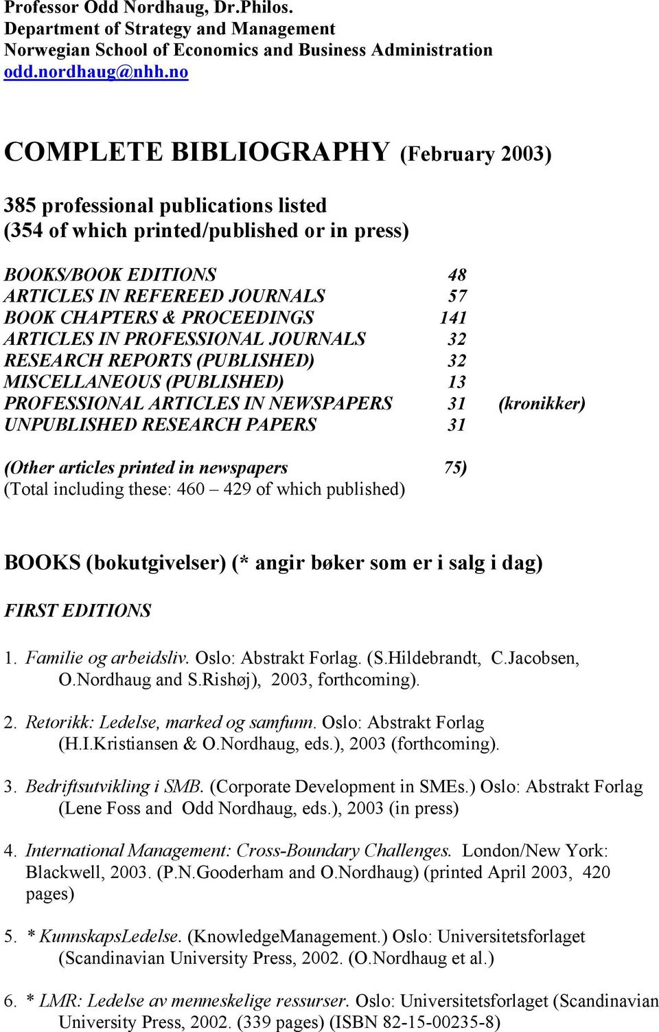 PROCEEDINGS 141 ARTICLES IN PROFESSIONAL JOURNALS 32 RESEARCH REPORTS (PUBLISHED) 32 MISCELLANEOUS (PUBLISHED) 13 PROFESSIONAL ARTICLES IN NEWSPAPERS 31 (kronikker) UNPUBLISHED RESEARCH PAPERS 31