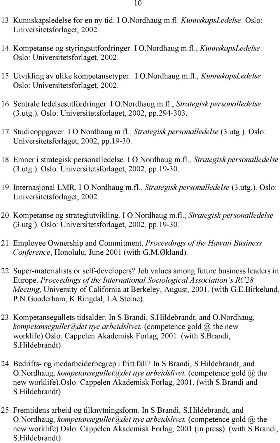 utg.). Oslo: Universitetsforlaget, 2002, pp.294-303. 10 17. Studieoppgaver. I O.Nordhaug m.fl., Strategisk personalledelse (3.utg.). Oslo: Universitetsforlaget, 2002, pp.19-30. 18.