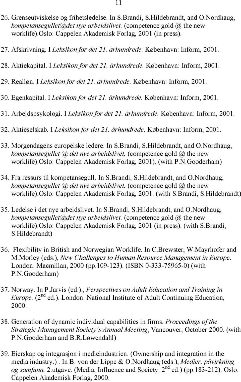 Realløn. I Leksikon for det 21. århundrede. København: Inform, 2001. 30. Egenkapital. I Leksikon for det 21. århundrede. København: Inform, 2001. 31. Arbejdspsykologi. I Leksikon for det 21. århundrede. København: Inform, 2001. 32.