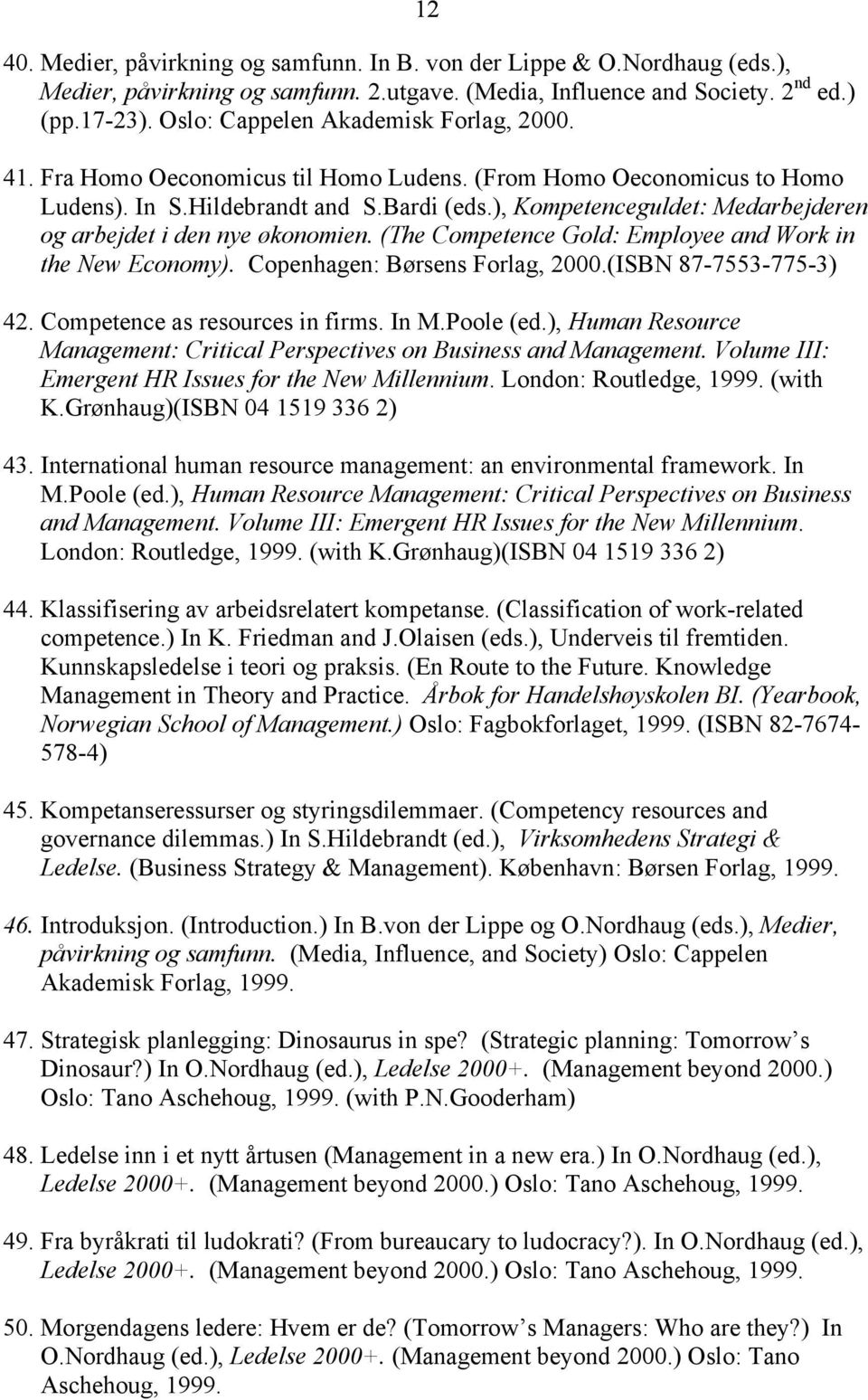 ), Kompetenceguldet: Medarbejderen og arbejdet i den nye økonomien. (The Competence Gold: Employee and Work in the New Economy). Copenhagen: Børsens Forlag, 2000.(ISBN 87-7553-775-3) 42.