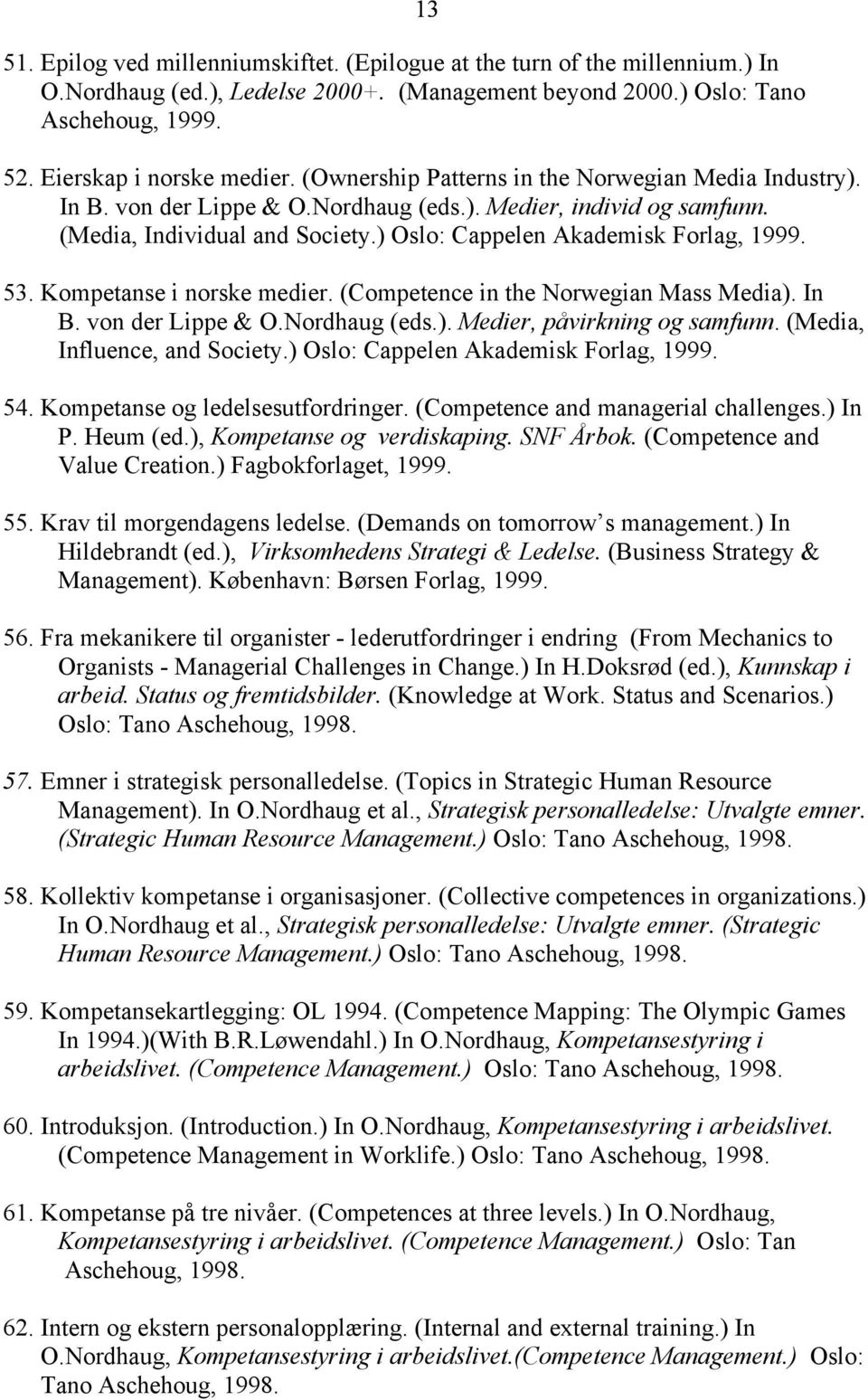 Kompetanse i norske medier. (Competence in the Norwegian Mass Media). In B. von der Lippe & O.Nordhaug (eds.). Medier, påvirkning og samfunn. (Media, Influence, and Society.