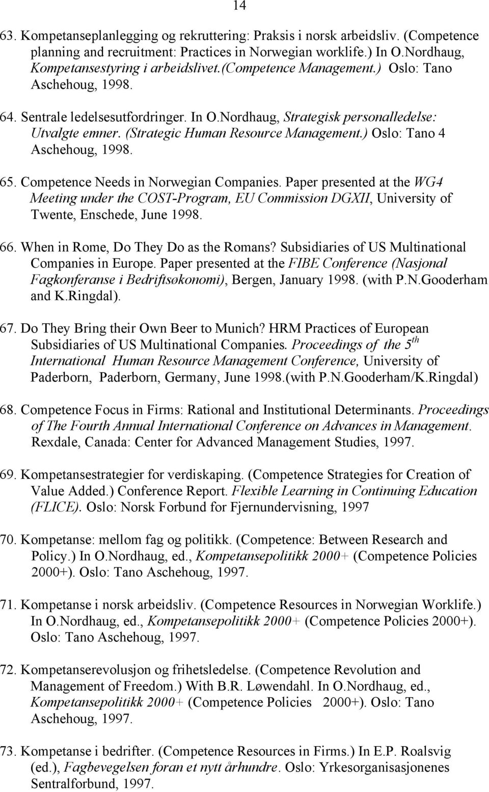 ) Oslo: Tano 4 Aschehoug, 1998. 65. Competence Needs in Norwegian Companies. Paper presented at the WG4 Meeting under the COST-Program, EU Commission DGXII, University of Twente, Enschede, June 1998.