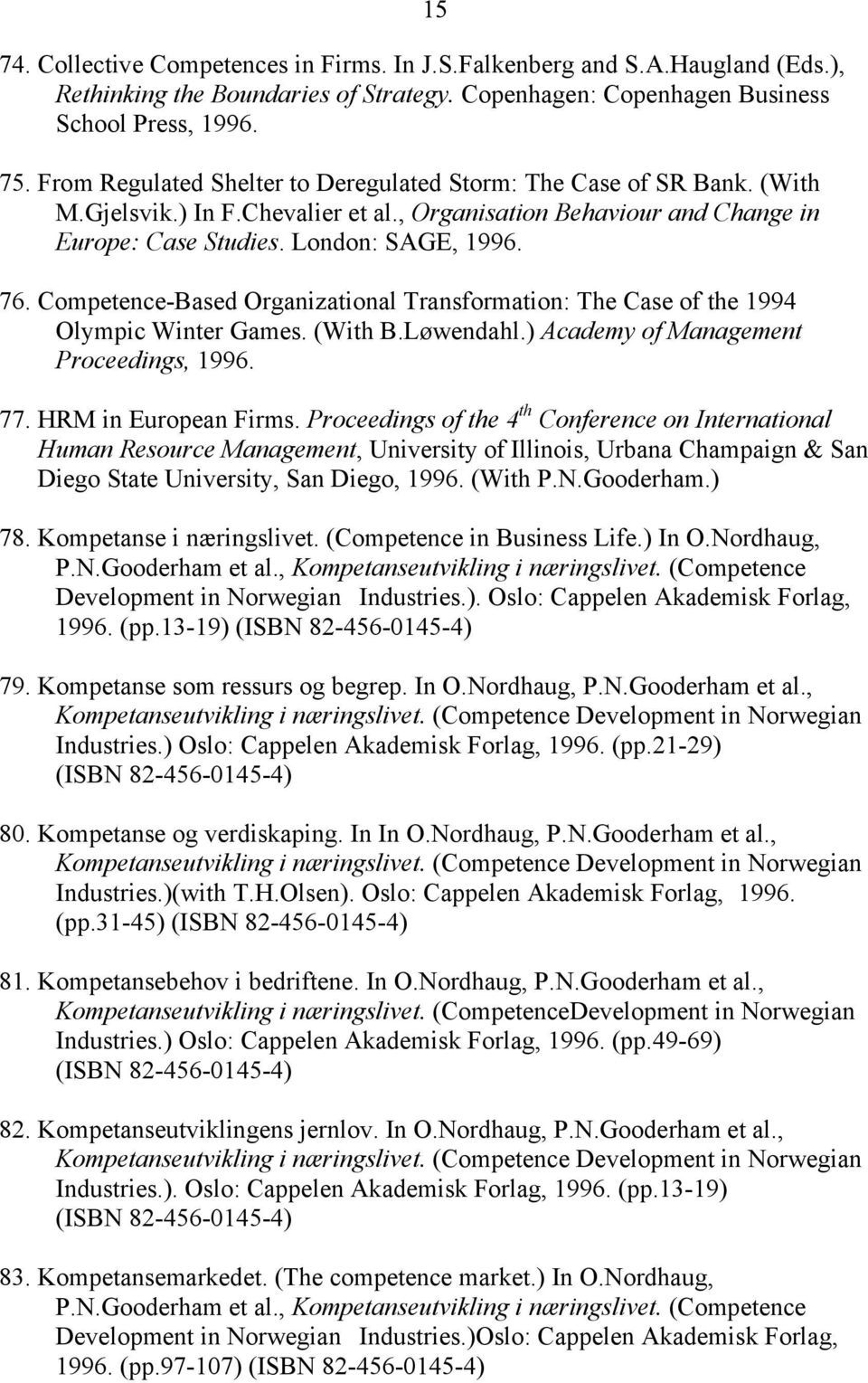 Competence-Based Organizational Transformation: The Case of the 1994 Olympic Winter Games. (With B.Løwendahl.) Academy of Management Proceedings, 1996. 77. HRM in European Firms.