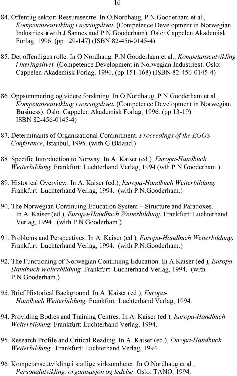 (Competence Development in Norwegian Industries). Oslo: Cappelen Akademisk Forlag, 1996. (pp.151-168) (ISBN 82-456-0145-4) 86. Oppsummering og videre forskning. In O.Nordhaug, P.N.Gooderham et al.