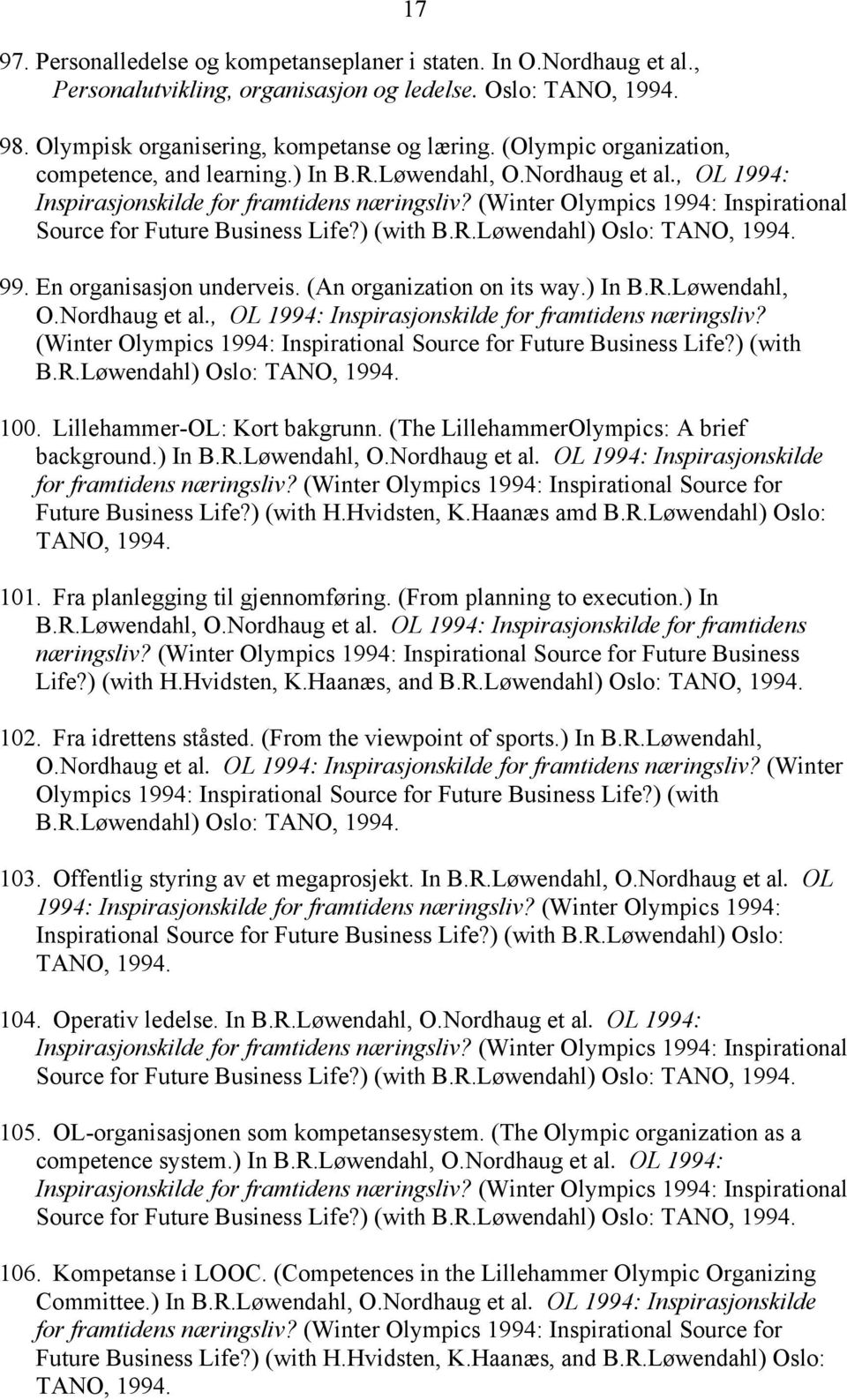 (Winter Olympics 1994: Inspirational Source for Future Business Life?) (with B.R.Løwendahl) Oslo: TANO, 1994. 99. En organisasjon underveis. (An organization on its way.) In B.R.Løwendahl, O.