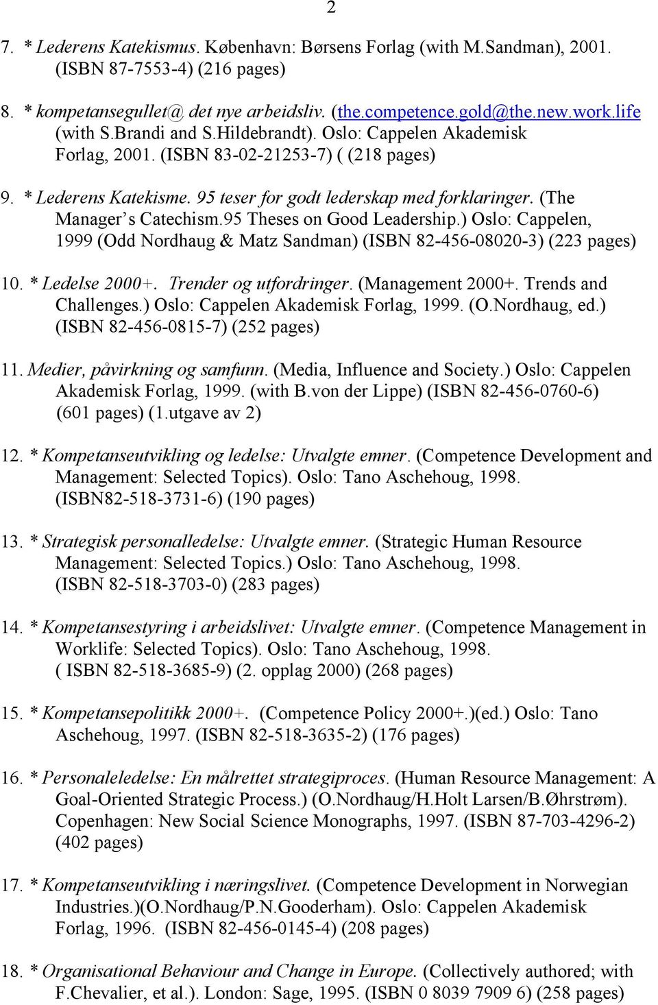 95 Theses on Good Leadership.) Oslo: Cappelen, 1999 (Odd Nordhaug & Matz Sandman) (ISBN 82-456-08020-3) (223 pages) 10. * Ledelse 2000+. Trender og utfordringer. (Management 2000+.