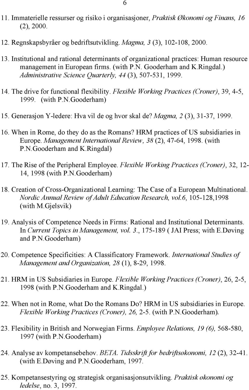 ) Administrative Science Quarterly, 44 (3), 507-531, 1999. 14. The drive for functional flexibility. Flexible Working Practices (Croner), 39, 4-5, 1999. (with P.N.Gooderham) 15.