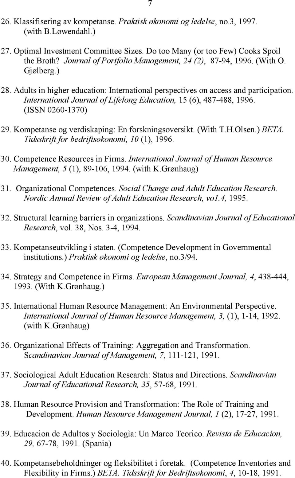 International Journal of Lifelong Education, 15 (6), 487-488, 1996. (ISSN 0260-1370) 29. Kompetanse og verdiskaping: En forskningsoversikt. (With T.H.Olsen.) BETA.