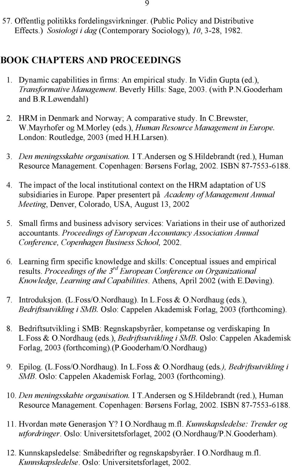 HRM in Denmark and Norway; A comparative study. In C.Brewster, W.Mayrhofer og M.Morley (eds.), Human Resource Management in Europe. London: Routledge, 2003 (med H.H.Larsen). 3.