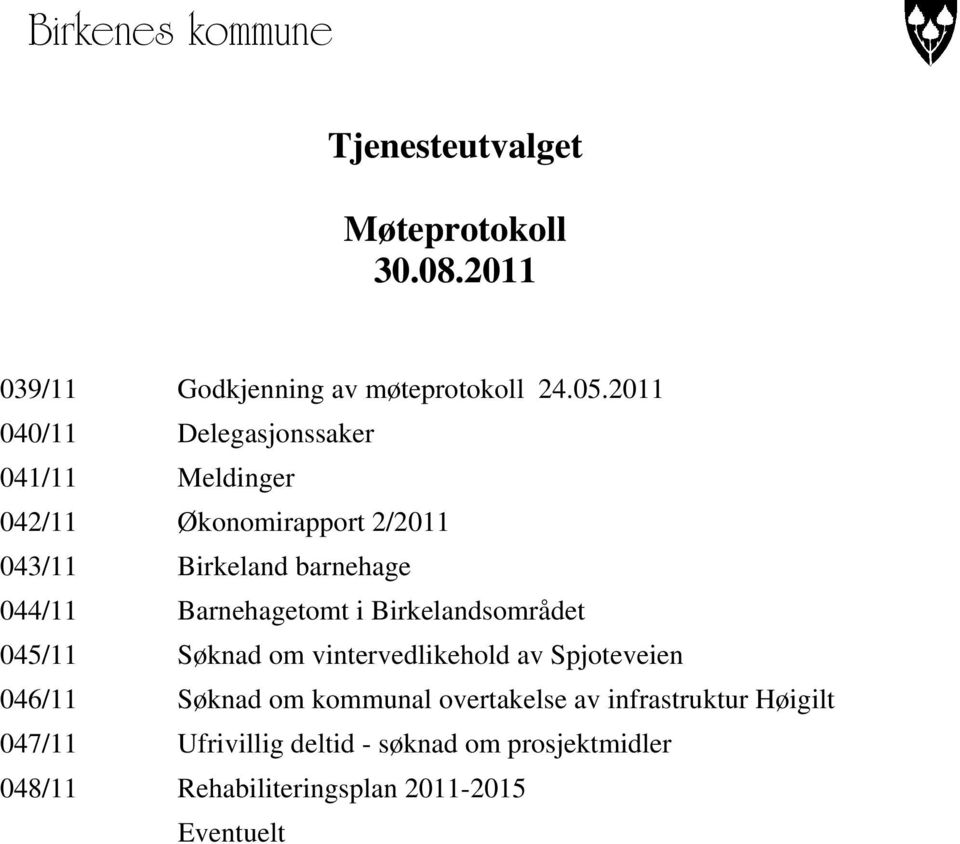 Barnehagetomt i Birkelandsområdet 045/11 Søknad om vintervedlikehold av Spjoteveien 046/11 Søknad om kommunal