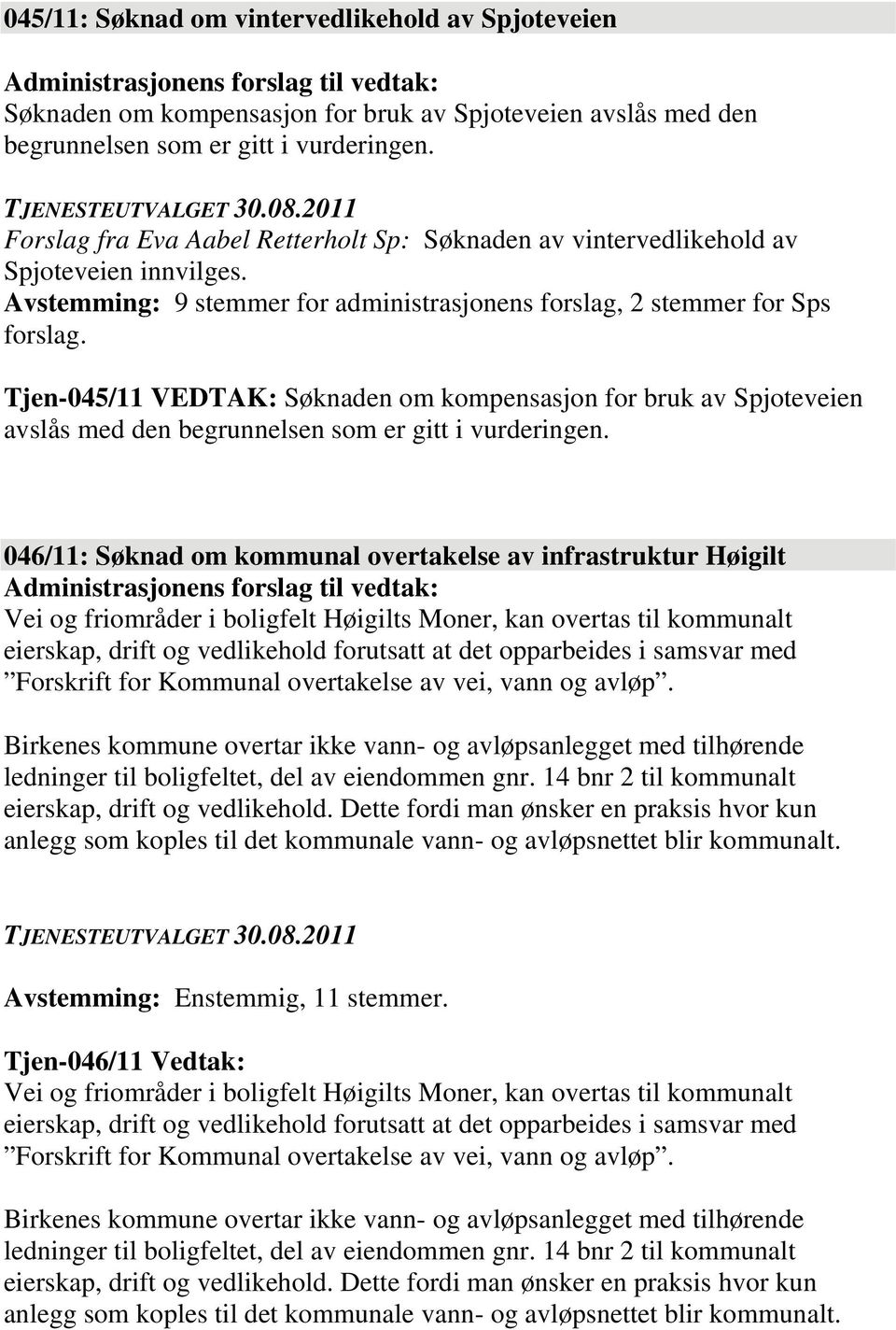 Tjen-045/11 VEDTAK: Søknaden om kompensasjon for bruk av Spjoteveien avslås med den begrunnelsen som er gitt i vurderingen.