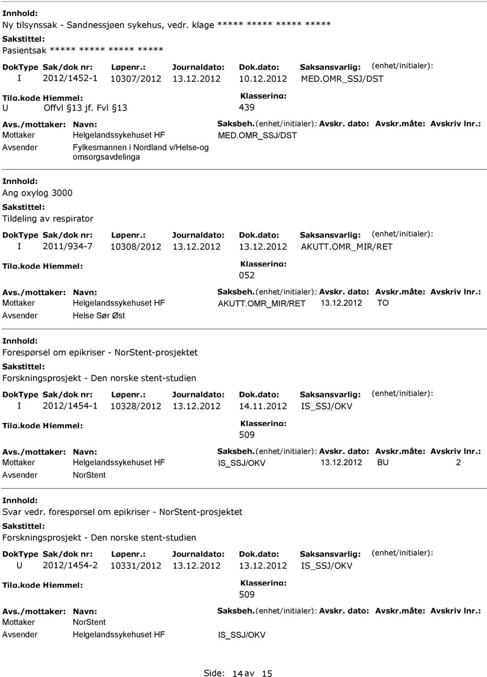 13.12.2012 13.12.2012 AKTT.OMR_MR/RET 052 AKTT.OMR_MR/RET 13.12.2012 TO Helse Sør Øst Forespørsel om epikriser - NorStent-prosjektet Forskningsprosjekt - Den norske stent-studien 2012/1454-1 10328/2012 13.
