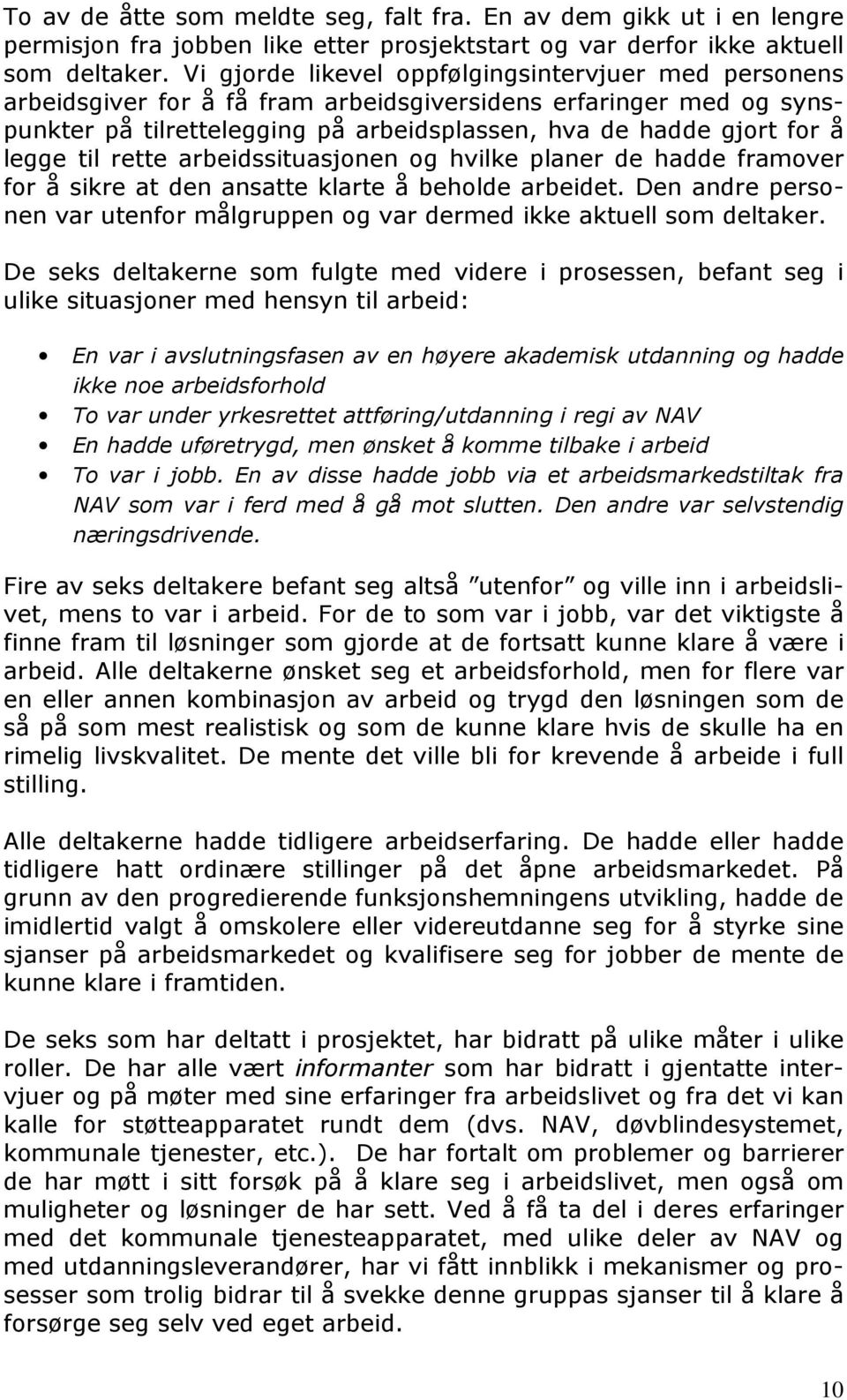 til rette arbeidssituasjonen og hvilke planer de hadde framover for å sikre at den ansatte klarte å beholde arbeidet. Den andre personen var utenfor målgruppen og var dermed ikke aktuell som deltaker.