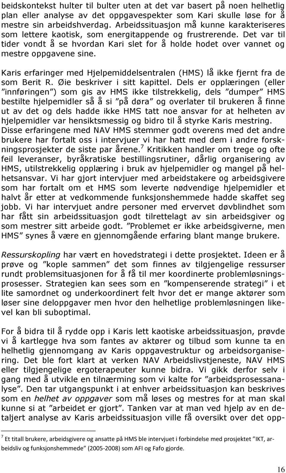 Karis erfaringer med Hjelpemiddelsentralen (HMS) lå ikke fjernt fra de som Berit R. Øie beskriver i sitt kapittel.