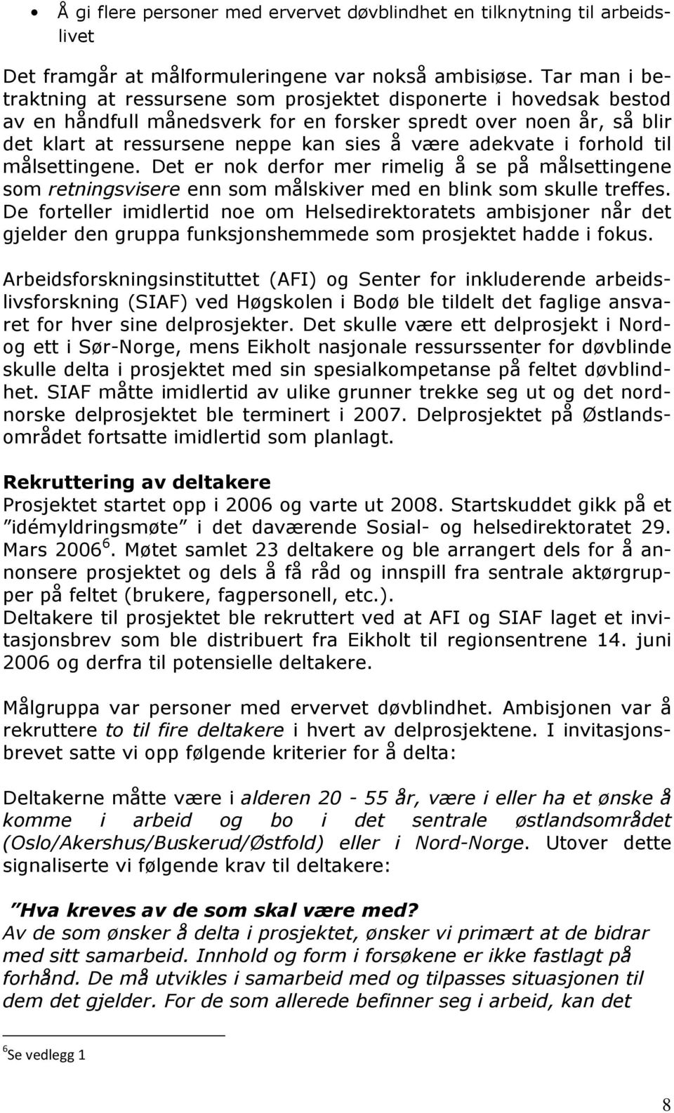 adekvate i forhold til målsettingene. Det er nok derfor mer rimelig å se på målsettingene som retningsvisere enn som målskiver med en blink som skulle treffes.