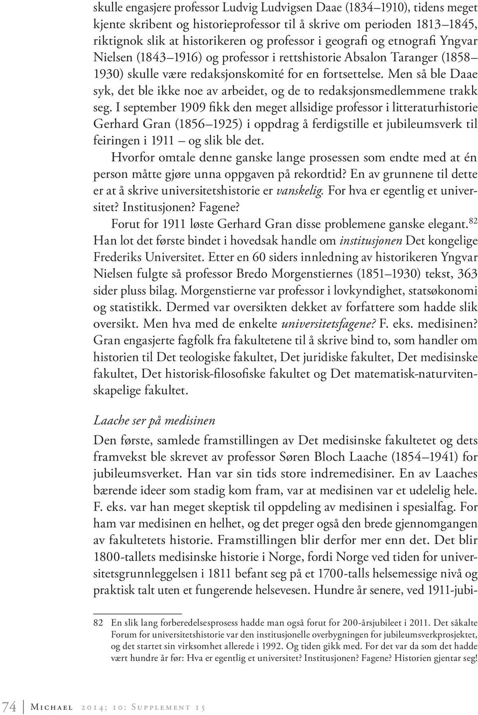 Men så ble Daae syk, det ble ikke noe av arbeidet, og de to redaksjonsmedlemmene trakk seg.