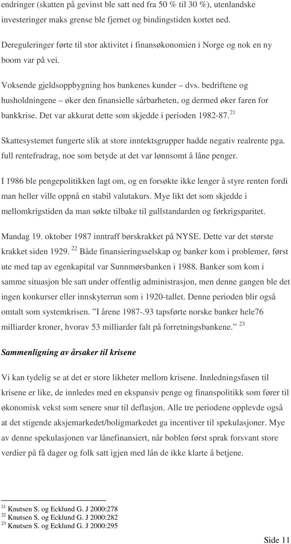 bedriftene og husholdningene øker den finansielle sårbarheten, og dermed øker faren for bankkrise. Det var akkurat dette som skjedde i perioden 1982-87.