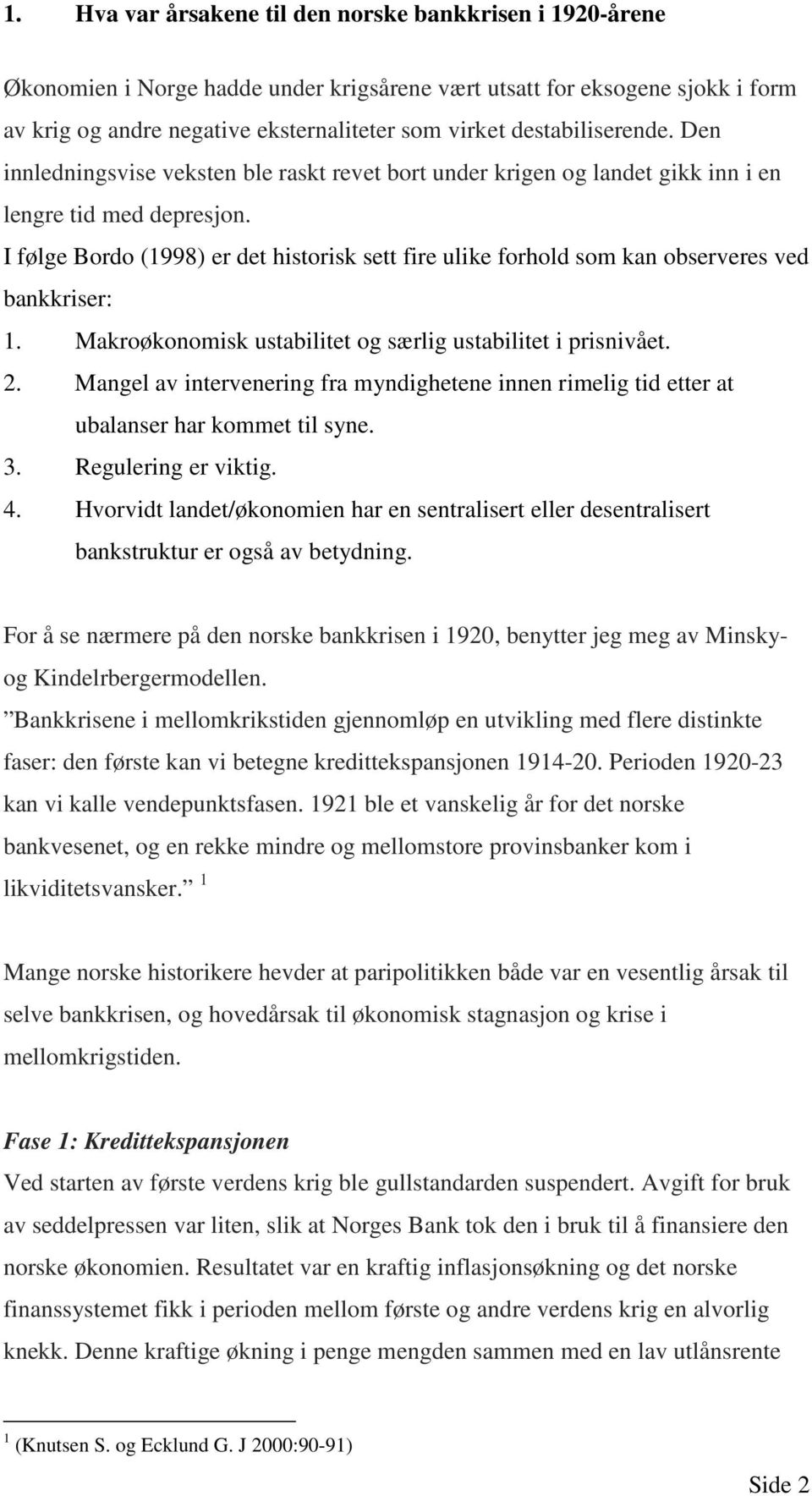 I følge Bordo (1998) er det historisk sett fire ulike forhold som kan observeres ved bankkriser: 1. Makroøkonomisk ustabilitet og særlig ustabilitet i prisnivået. 2.