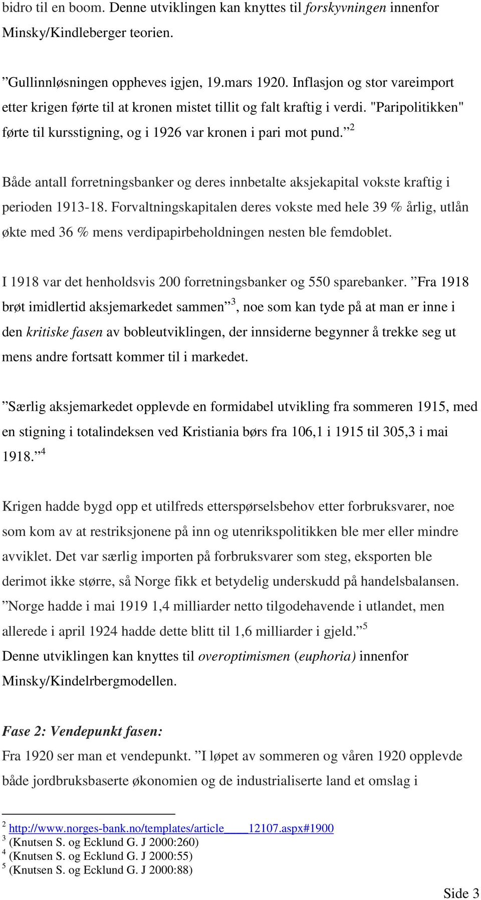 2 Både antall forretningsbanker og deres innbetalte aksjekapital vokste kraftig i perioden 1913-18.