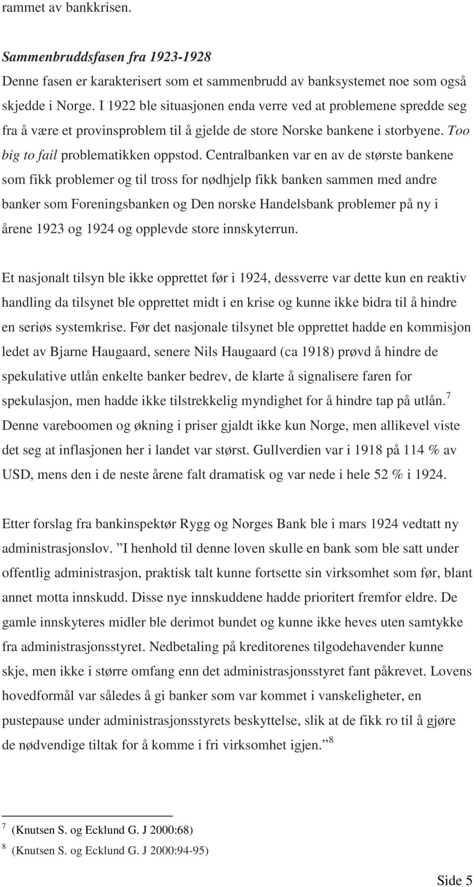 Centralbanken var en av de største bankene som fikk problemer og til tross for nødhjelp fikk banken sammen med andre banker som Foreningsbanken og Den norske Handelsbank problemer på ny i årene 1923