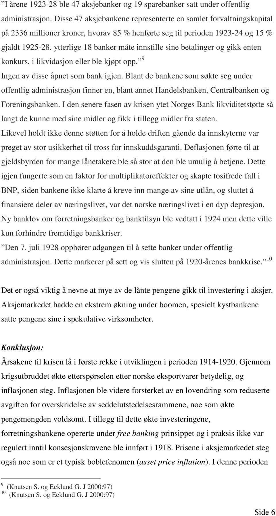 ytterlige 18 banker måte innstille sine betalinger og gikk enten konkurs, i likvidasjon eller ble kjøpt opp. 9 Ingen av disse åpnet som bank igjen.