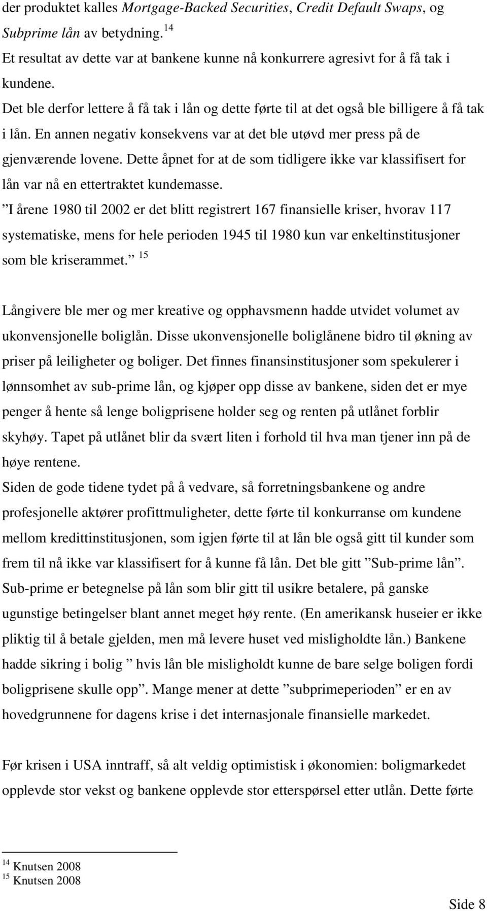 Dette åpnet for at de som tidligere ikke var klassifisert for lån var nå en ettertraktet kundemasse.