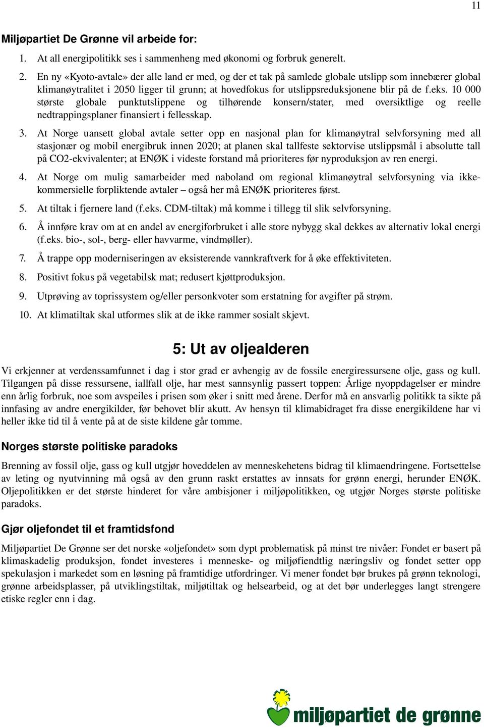 eks. 10 000 største globale punktutslippene og tilhørende konsern/stater, med oversiktlige og reelle nedtrappingsplaner finansiert i fellesskap. 3.