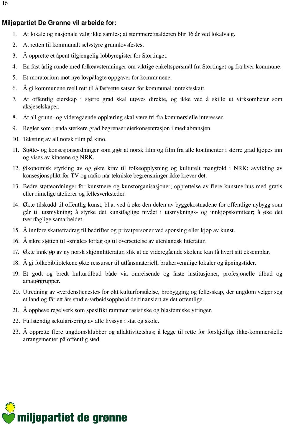 Et moratorium mot nye lovpålagte oppgaver for kommunene. 6. Å gi kommunene reell rett til å fastsette satsen for kommunal inntektsskatt. 7.