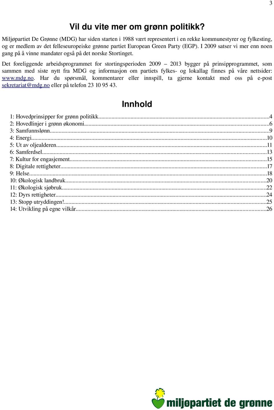 I 2009 satser vi mer enn noen gang på å vinne mandater også på det norske Stortinget.