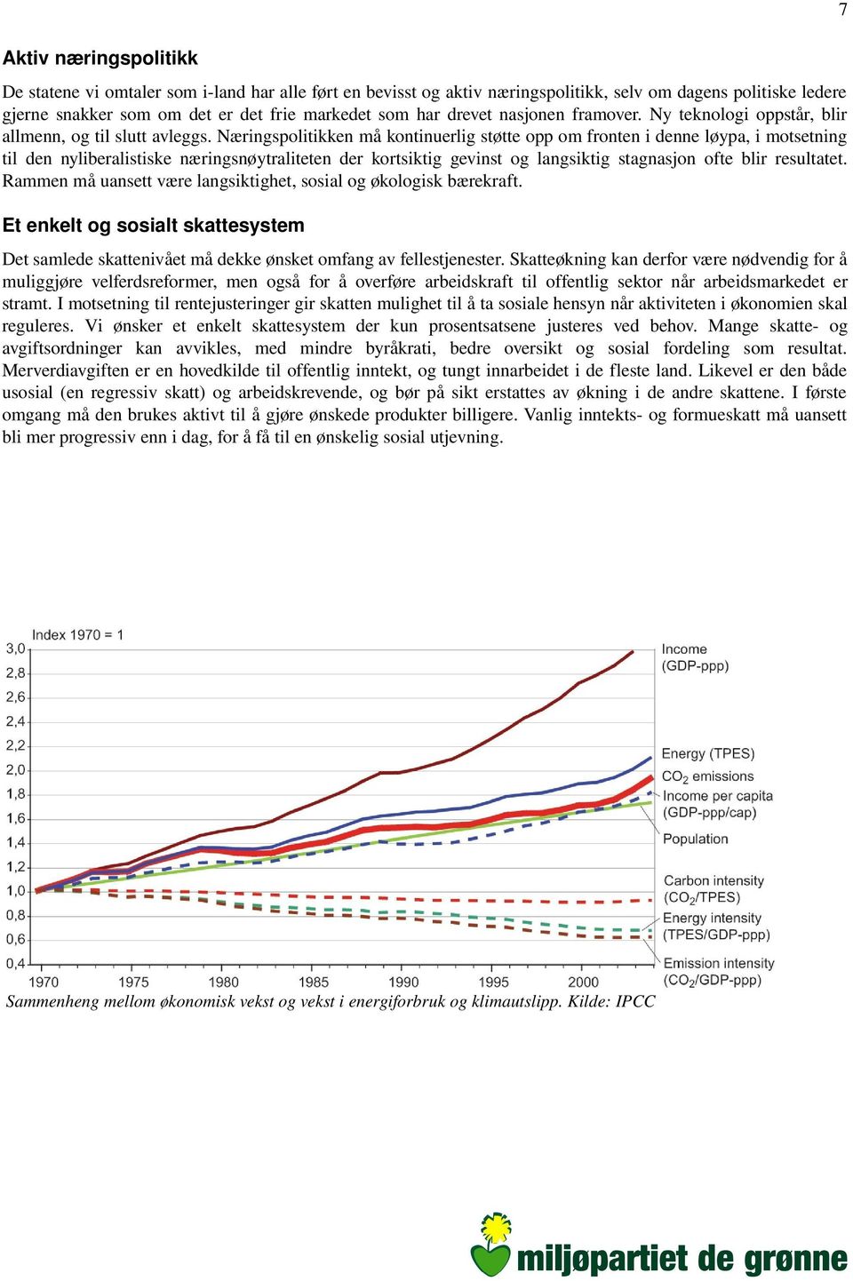 Næringspolitikken må kontinuerlig støtte opp om fronten i denne løypa, i motsetning til den nyliberalistiske næringsnøytraliteten der kortsiktig gevinst og langsiktig stagnasjon ofte blir resultatet.