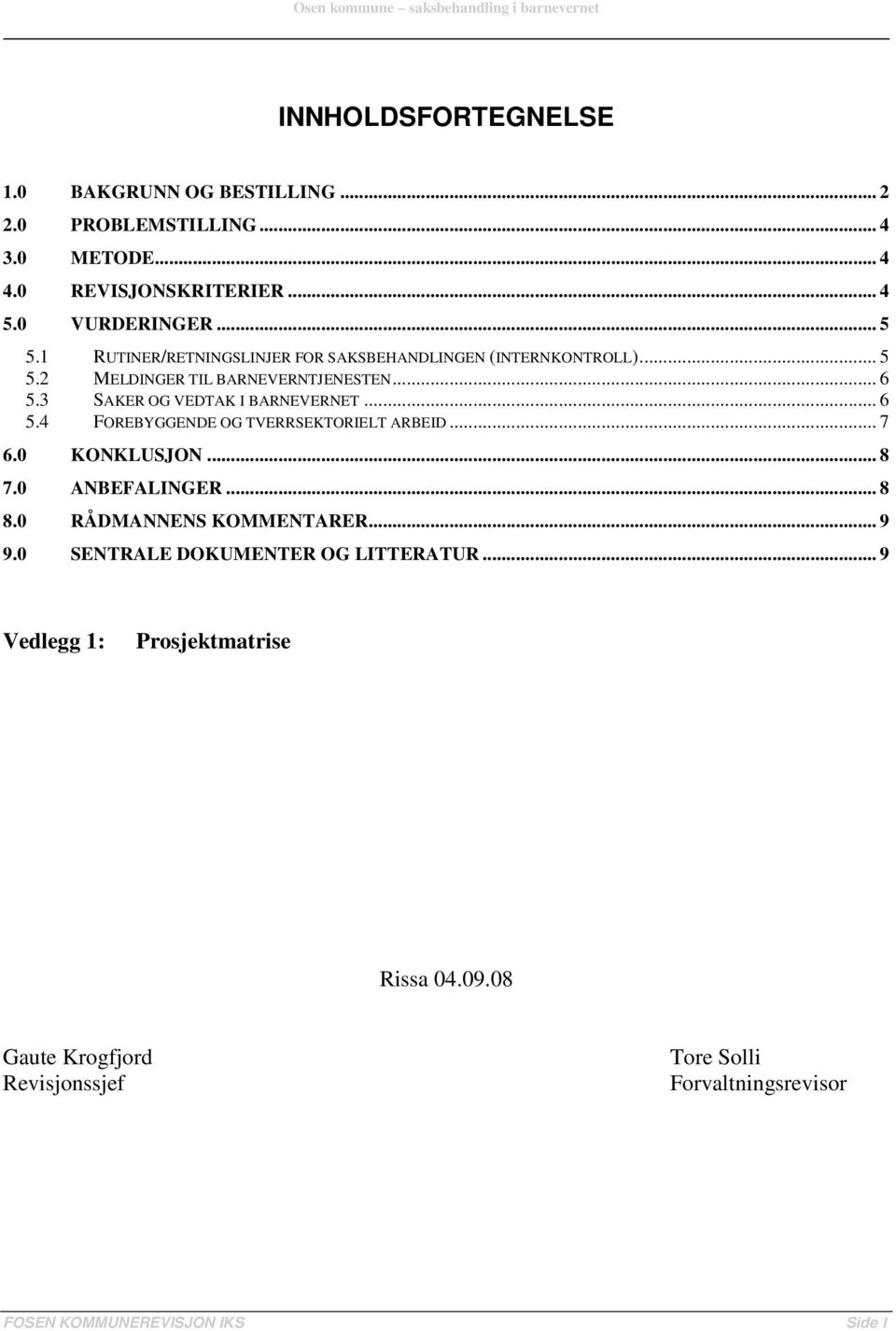 3 SAKER OG VEDTAK I BARNEVERNET... 6 5.4 FOREBYGGENDE OG TVERRSEKTORIELT ARBEID... 7 6.0 KONKLUSJON... 8 7.0 ANBEFALINGER... 8 8.