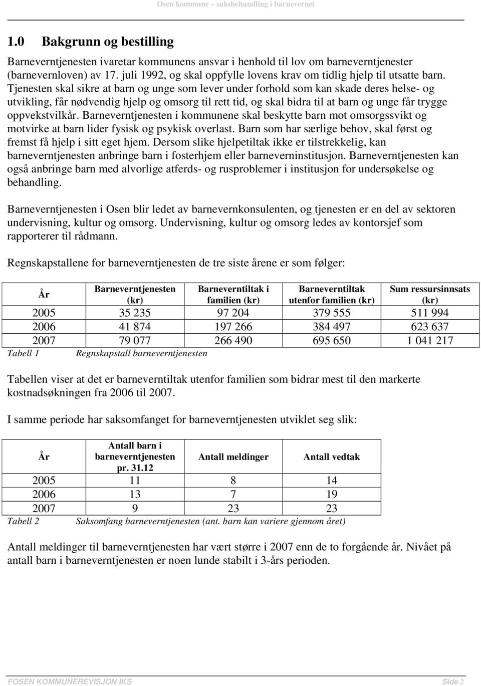 Tjenesten skal sikre at barn og unge som lever under forhold som kan skade deres helse- og utvikling, får nødvendig hjelp og omsorg til rett tid, og skal bidra til at barn og unge får trygge