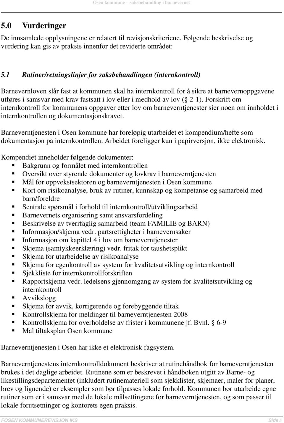 eller i medhold av lov ( 2-1). Forskrift om internkontroll for kommunens oppgaver etter lov om barneverntjenester sier noen om innholdet i internkontrollen og dokumentasjonskravet.