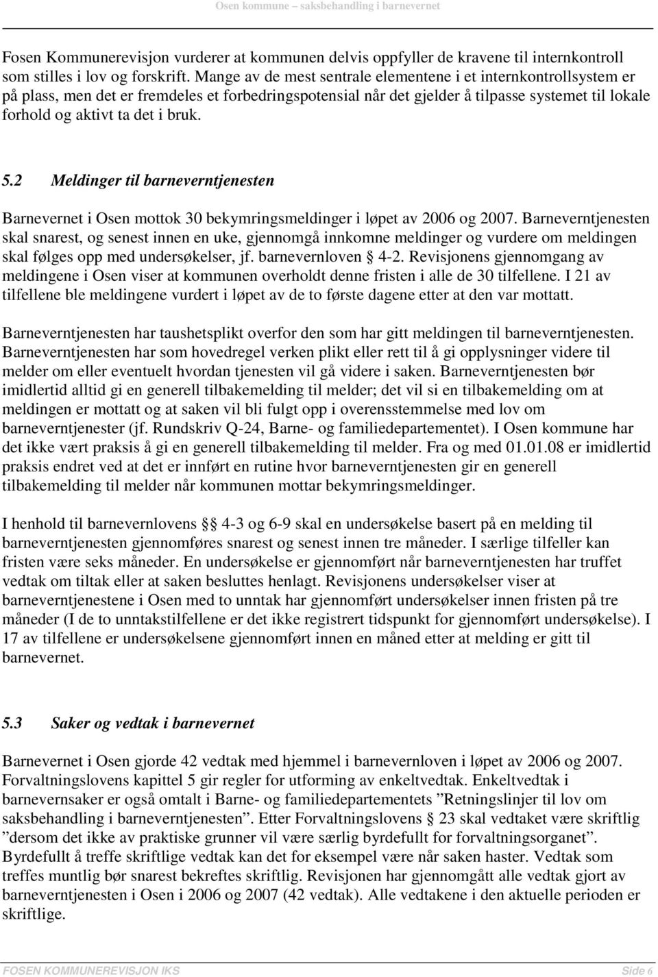 5.2 Meldinger til barneverntjenesten Barnevernet i Osen mottok 30 bekymringsmeldinger i løpet av 2006 og 2007.