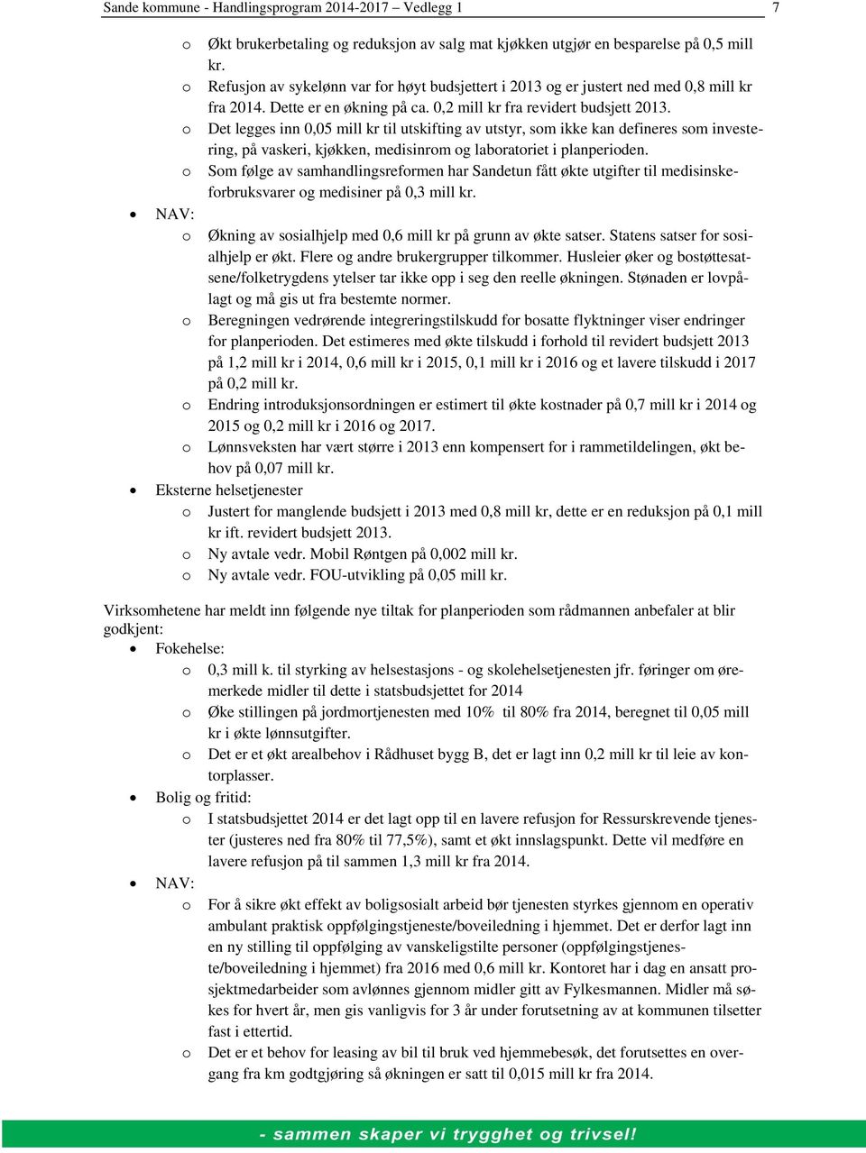 Det legges inn 0,05 mill kr til utskifting av utstyr, sm ikke kan defineres sm investering, på vaskeri, kjøkken, medisinrm g labratriet i planperiden.