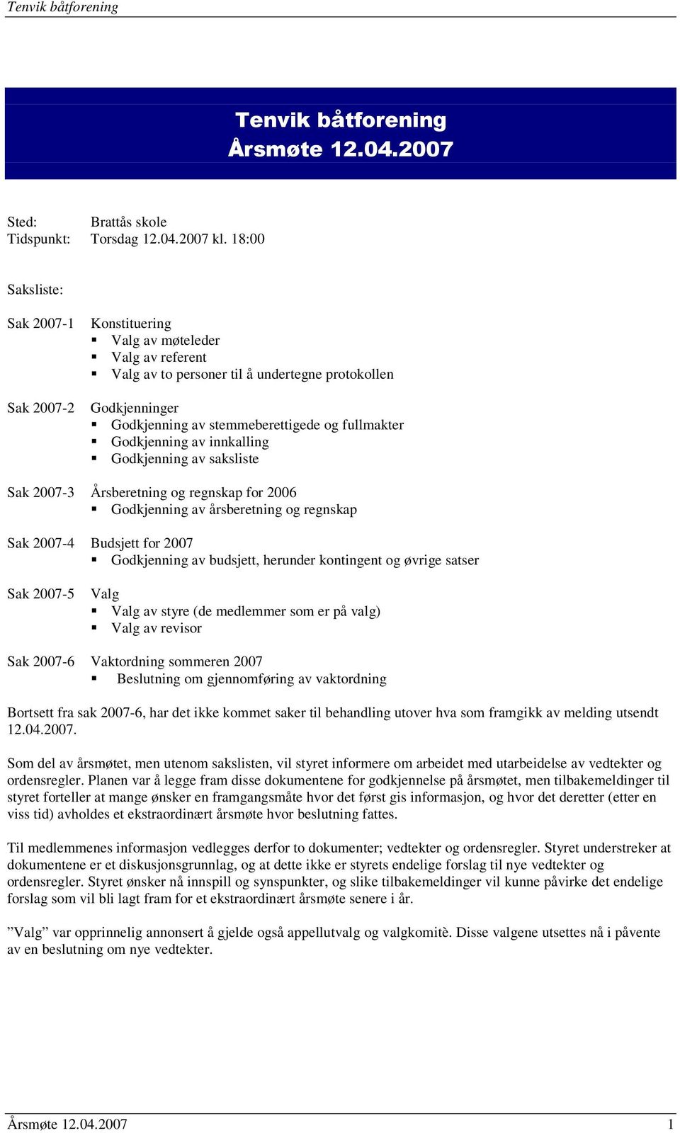 Godkjenning av innkalling Godkjenning av saksliste Sak 2007-3 Årsberetning og regnskap for 2006 Godkjenning av årsberetning og regnskap Sak 2007-4 Budsjett for 2007 Godkjenning av budsjett, herunder