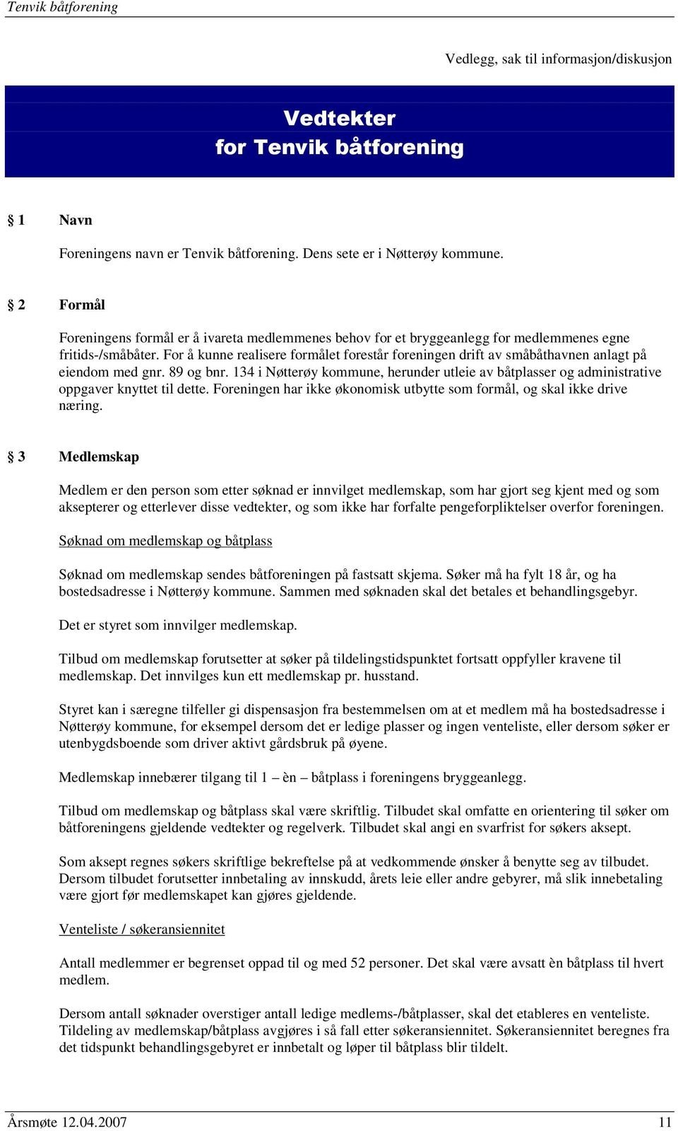 For å kunne realisere formålet forestår foreningen drift av småbåthavnen anlagt på eiendom med gnr. 89 og bnr.