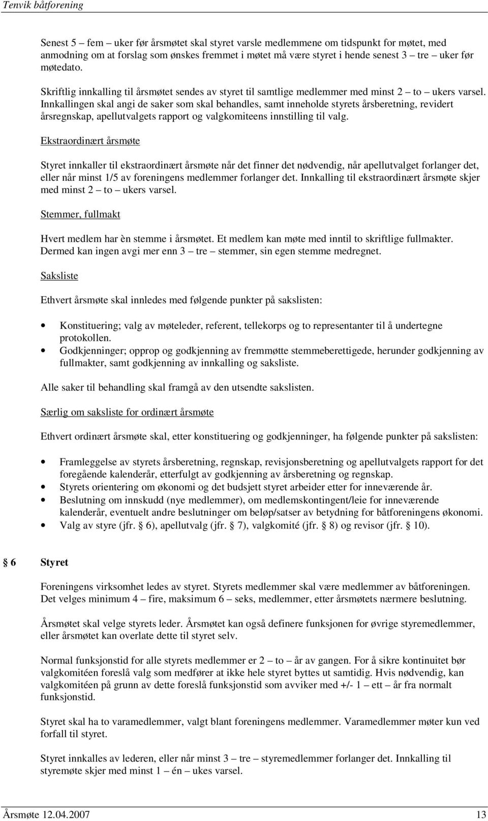 Innkallingen skal angi de saker som skal behandles, samt inneholde styrets årsberetning, revidert årsregnskap, apellutvalgets rapport og valgkomiteens innstilling til valg.